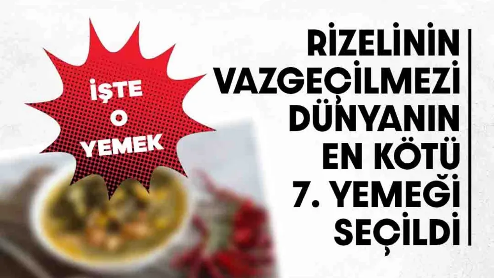 Rizelinin Vazgeçemediği Yemek Dünyanın En Kötü 7. Yemeği Seçildi