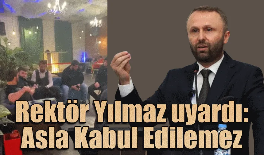 Rektör Yılmaz uyardı: Asla Kabul Edilemez