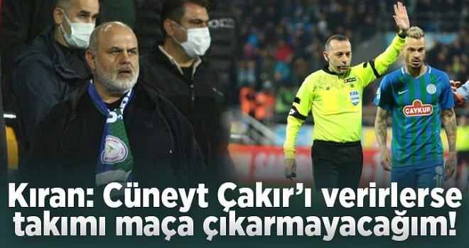 Tahir Kıran: Cüneyt Çakır’ı verirlerse takımı maça çıkarmayacağım!