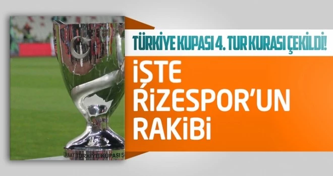 Türkiye Kupası 4. tur kurası çekildi! İşte Rizespor