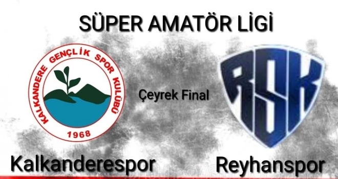 Süper Amatör Ligi Çeyrek Final Kalkandere spor - Reyhan spor