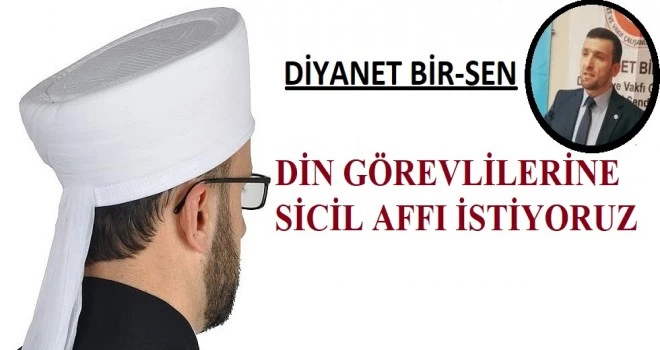 DİN GÖREVLİLERİNE SİCİL AFFI İSTİYORUZ